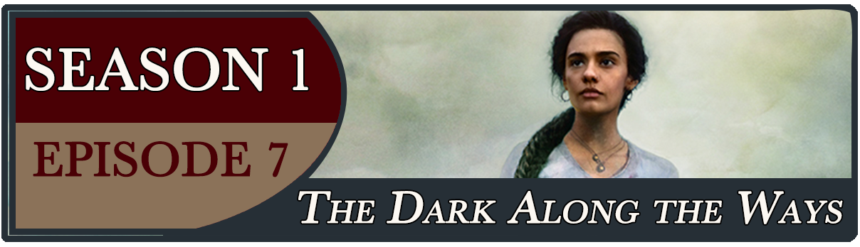 S1, E7: The Dark Along the Ways